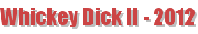 Whickey Dick II - 2012